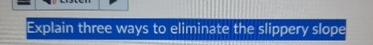 Explain three ways to eliminate the slippery slope 