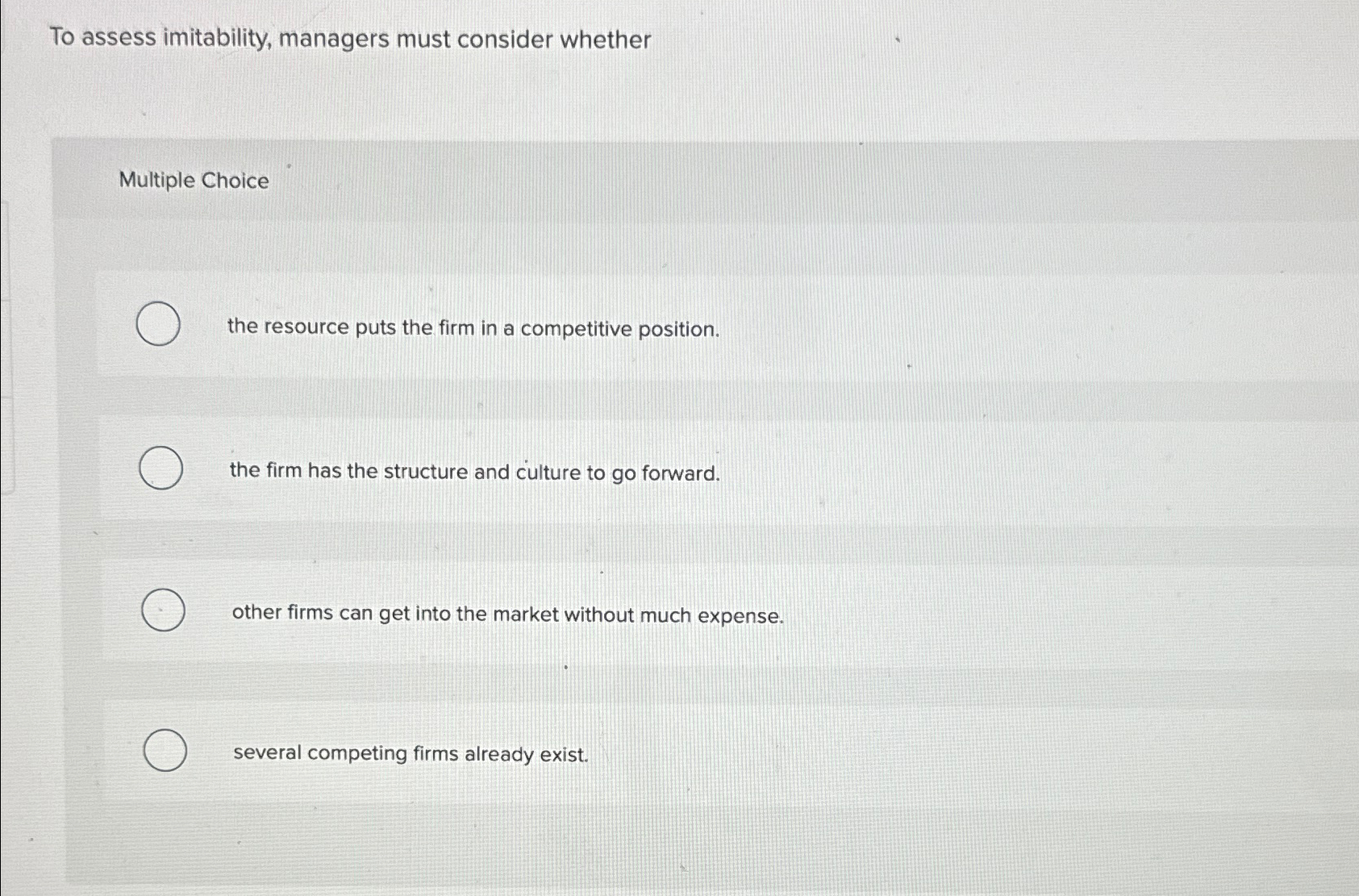  To assess imitability, managers must consider whether Multiple Choice the resource