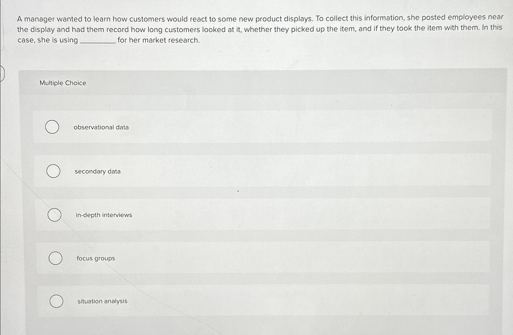 A manager wanted to learn how customers would react to some