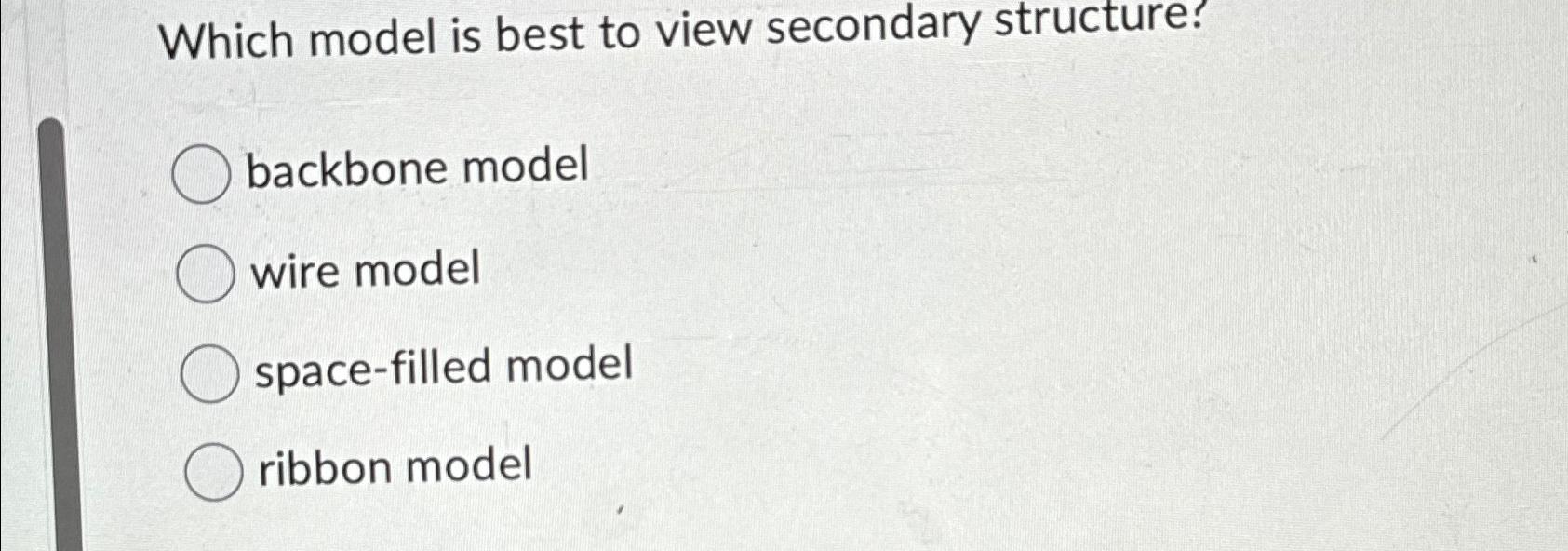  Which model is best to view secondary structure? backbone model wire