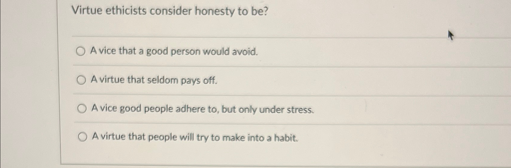  Virtue ethicists consider honesty to be? A vice that a good