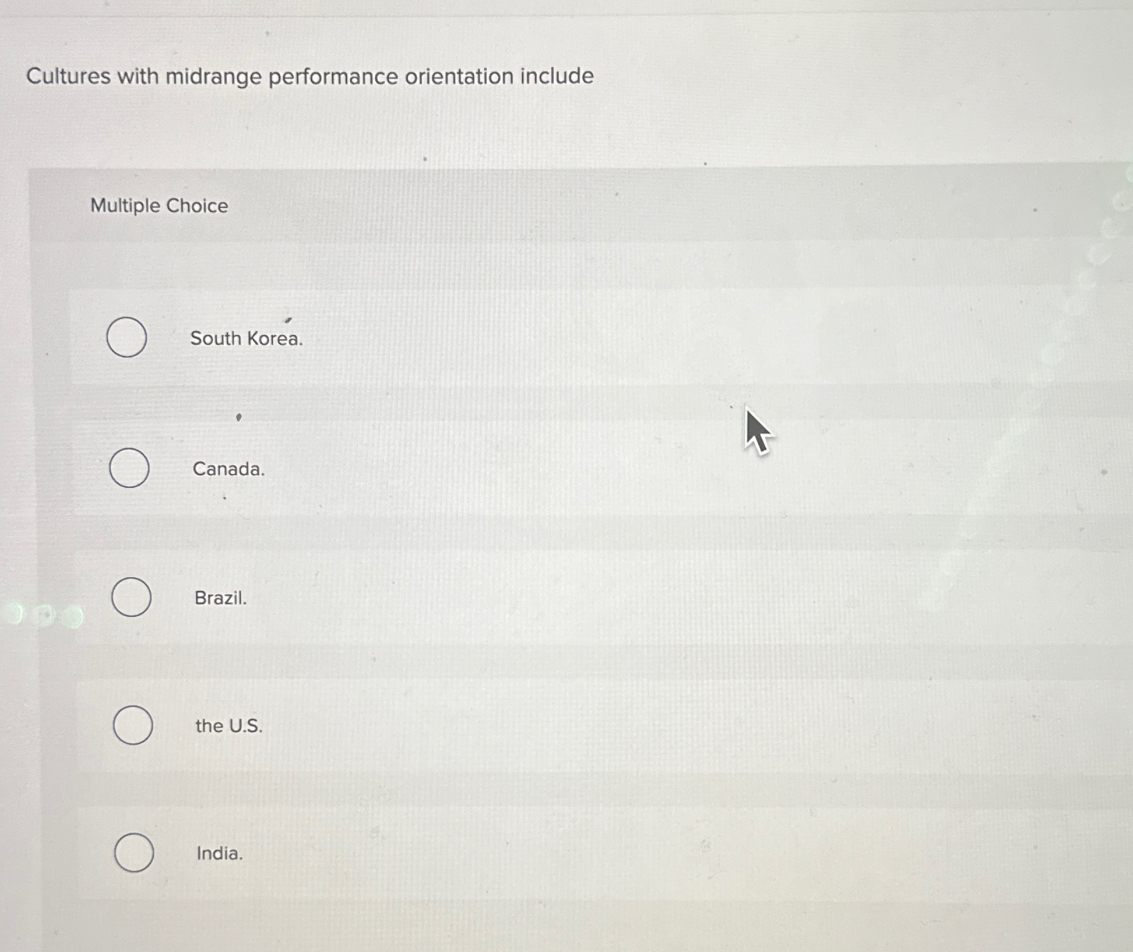  Cultures with midrange performance orientation include Multiple Choice South Korea. Canada.