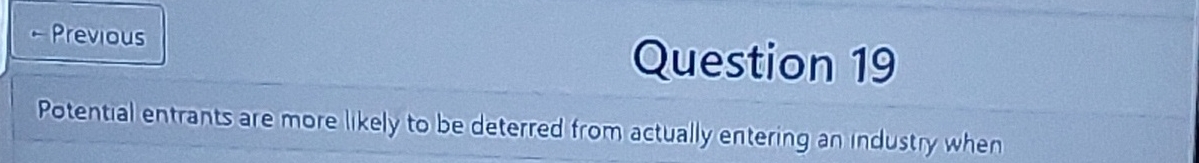 Question 19 Potential entrants are more likely to be deterred from