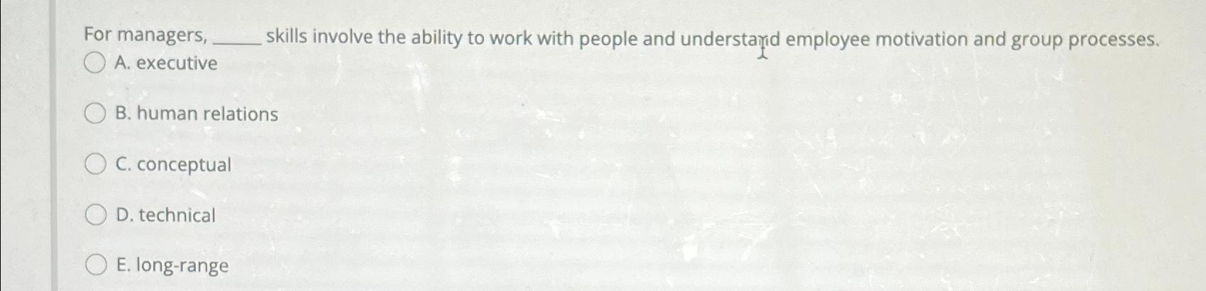  For managers, skills involve the ability to work with people and