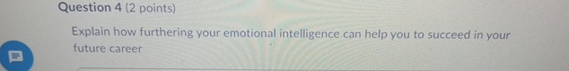 Question 4(2 points) Explain how furthering your emotional intelligence can help