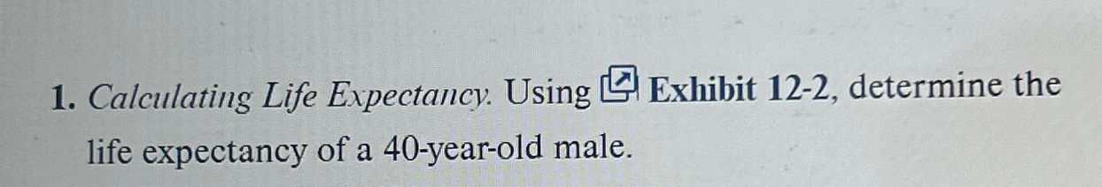  Calculating Life Expectancy. Using Exhibit 12-2, determine the life expectancy of