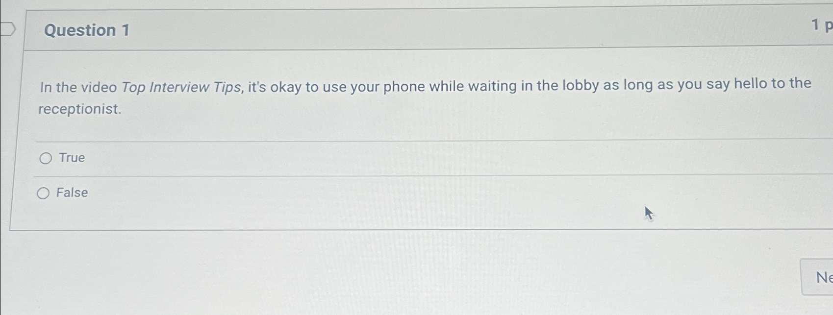  Question 1 In the video Top Interview Tips, it's okay to