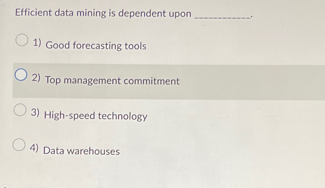  Efficient data mining is dependent upon Good forecasting tools Top management