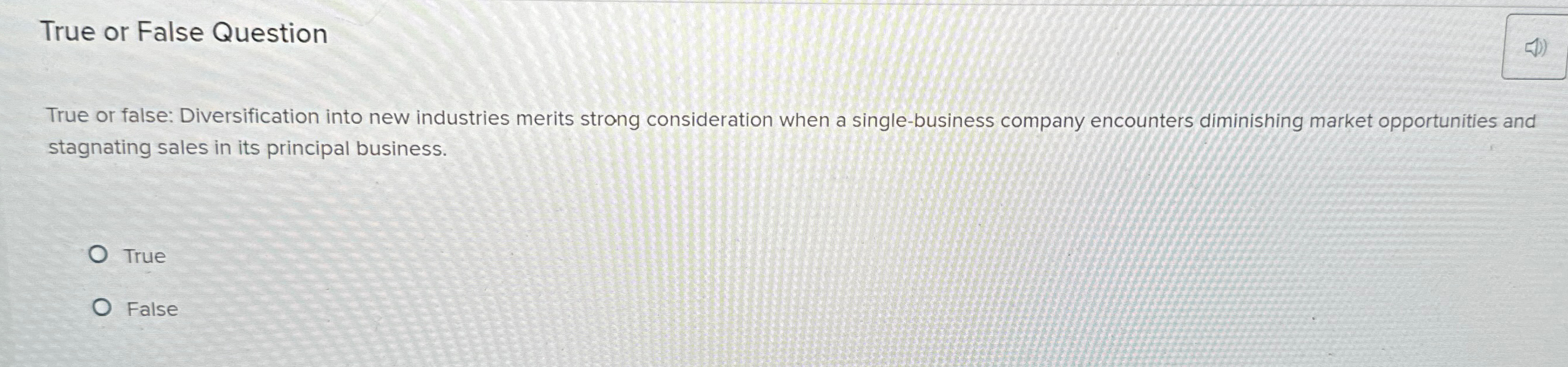  True or False Question True or false: Diversification into new industries