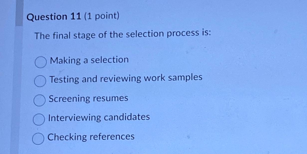  Question 11(1 point) The final stage of the selection process is: