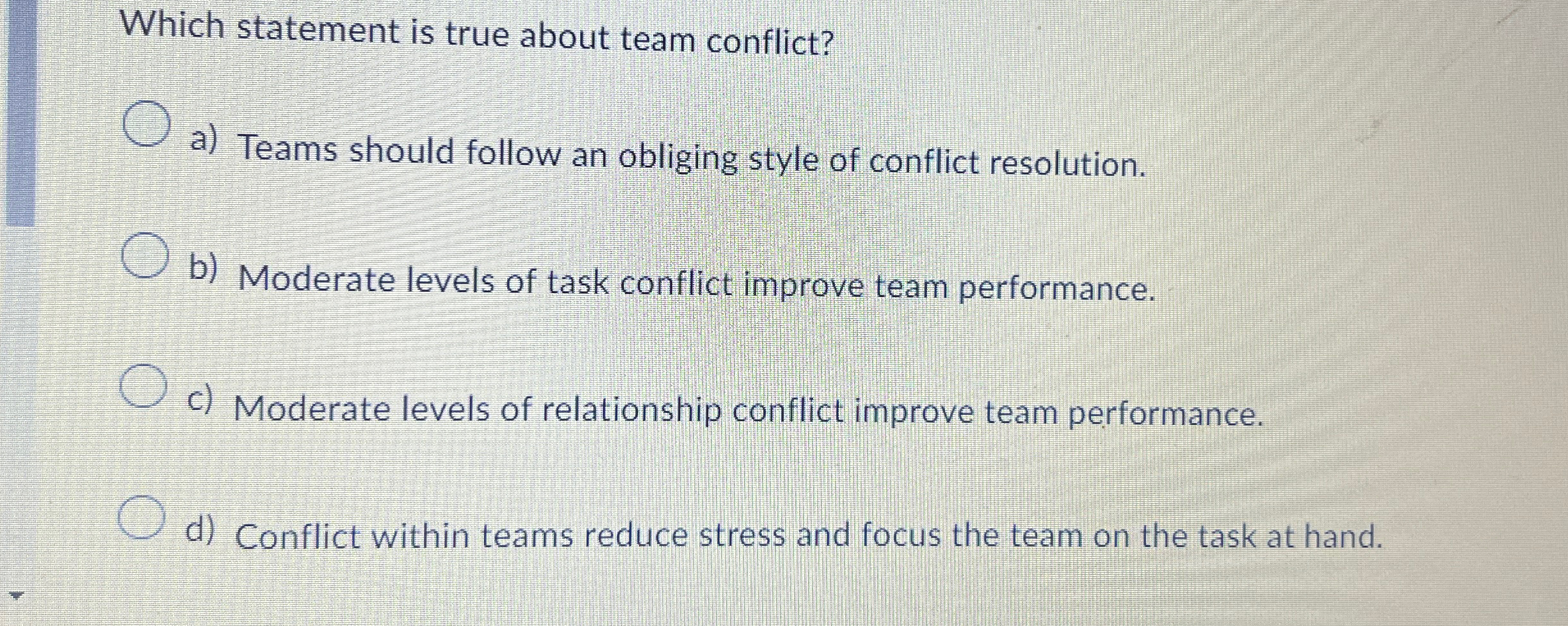  Which statement is true about team conflict? a) Teams should follow