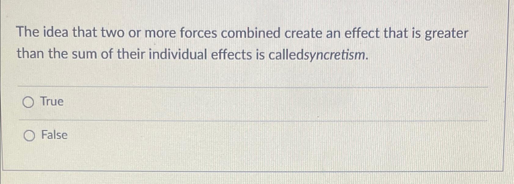  The idea that two or more forces combined create an effect