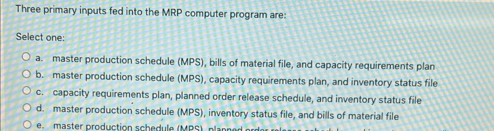 Three primary inputs fed into the MRP computer program are: Select