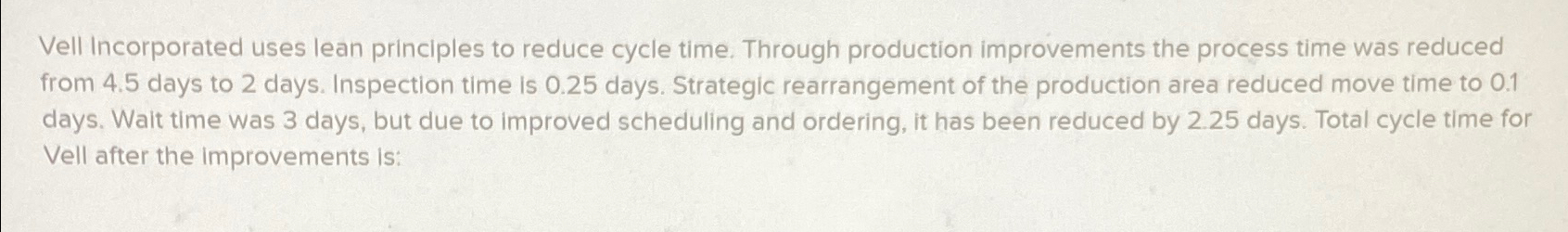  Vell Incorporated uses lean principles to reduce cycle time. Through production