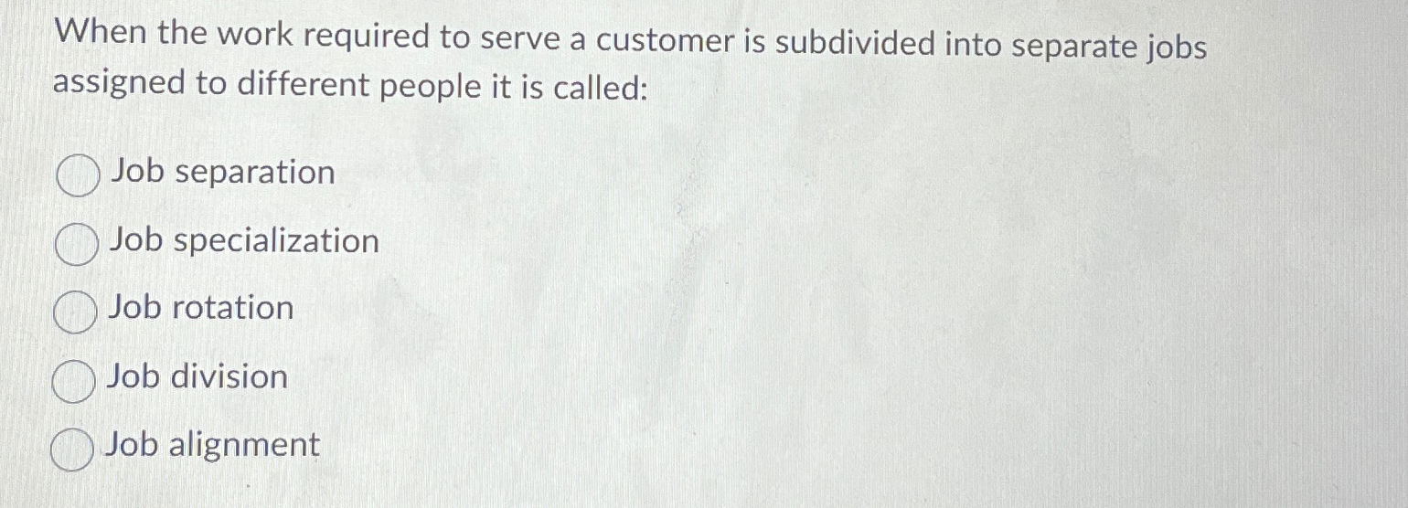  When the work required to serve a customer is subdivided into
