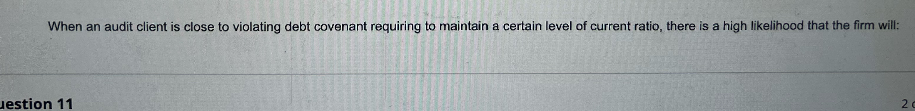  When an audit client is close to violating debt covenant requiring