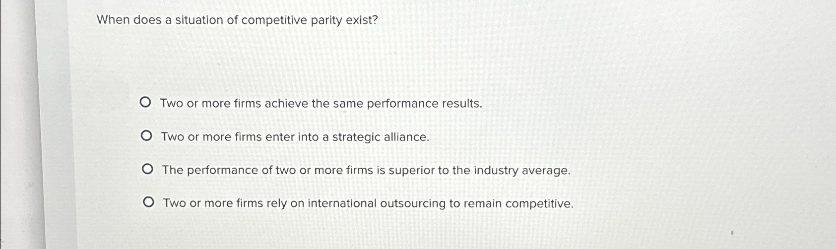  When does a situation of competitive parity exist? Two or more