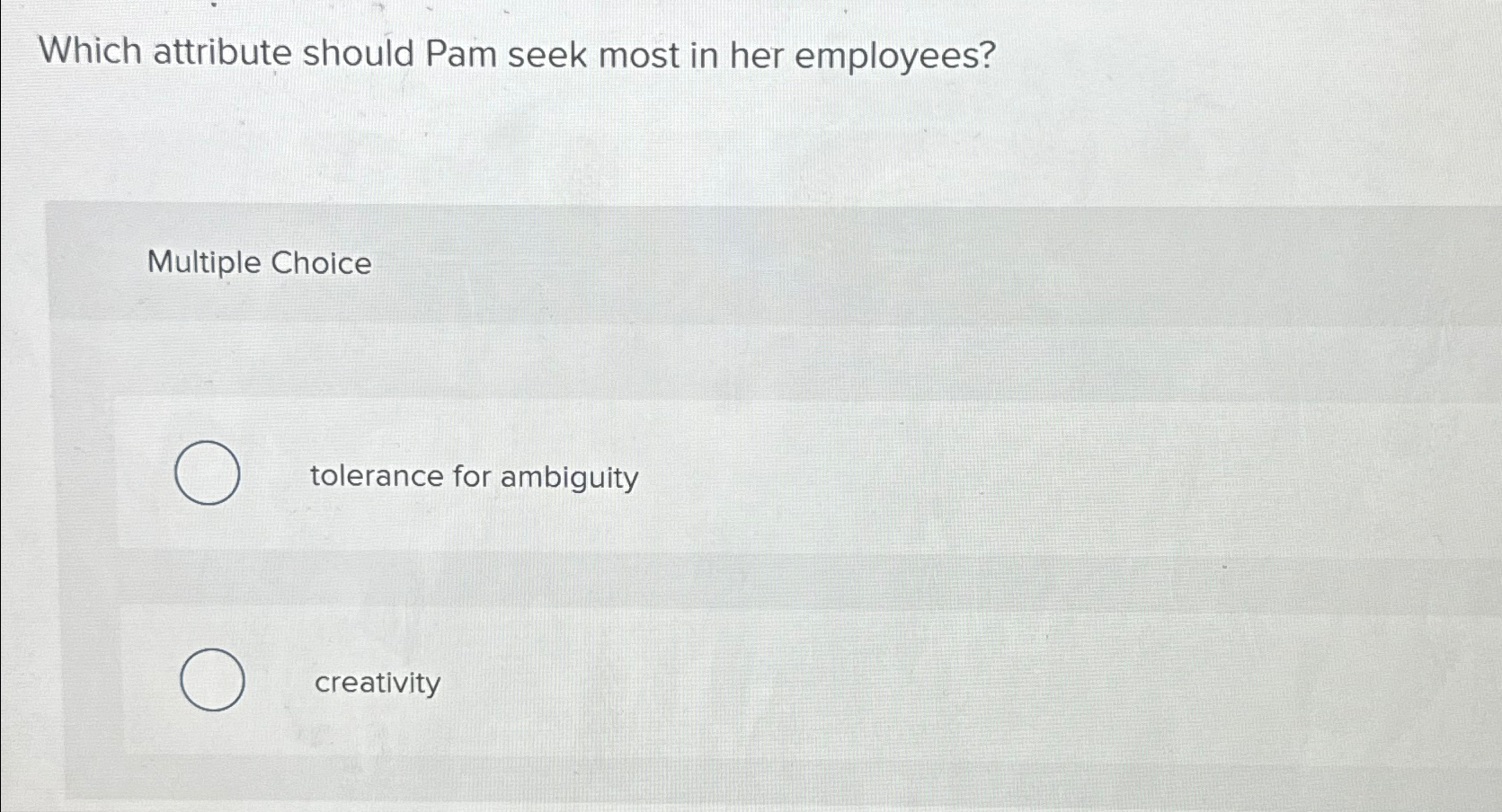  Which attribute should Pam seek most in her employees? Multiple Choice