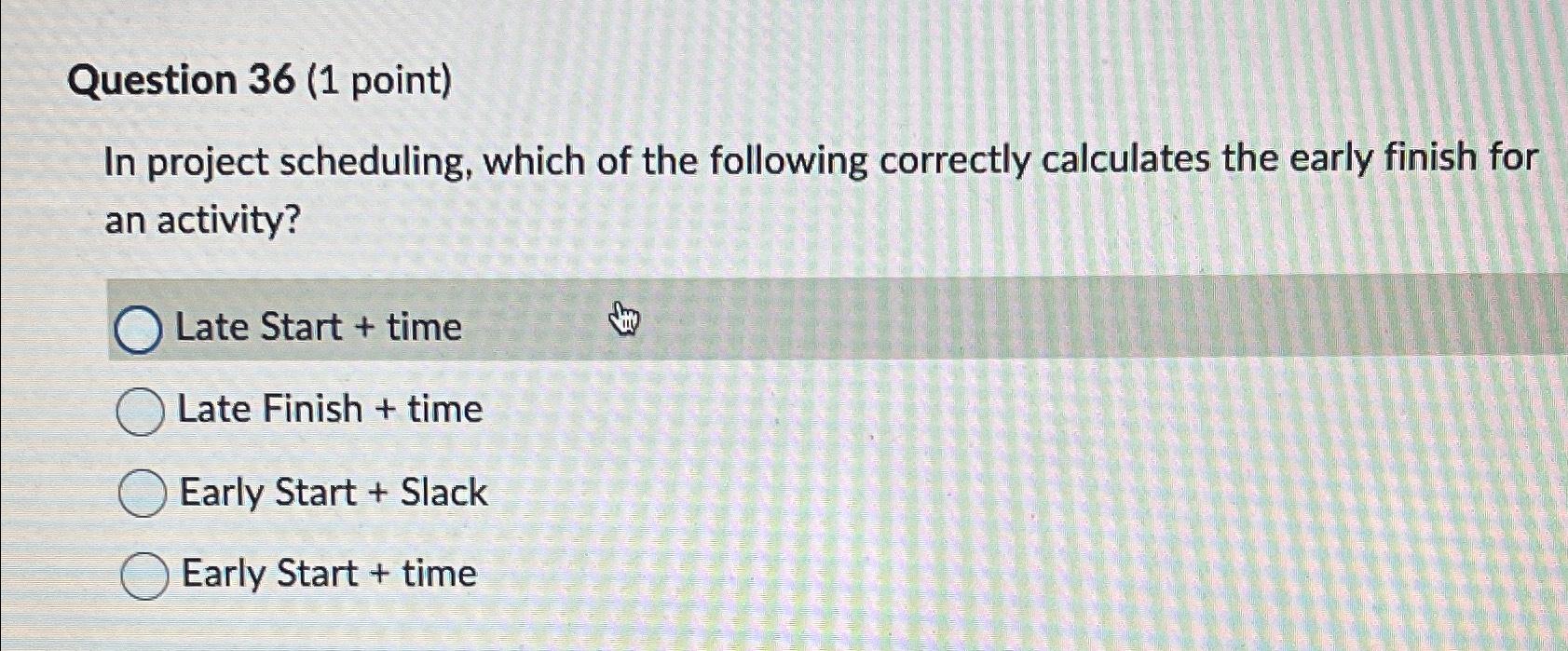  Question 36(1 point) In project scheduling, which of the following correctly