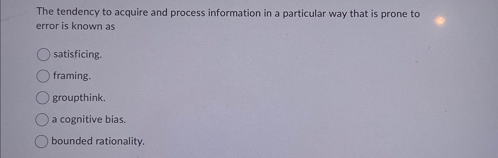  The tendency to acquire and process information in a particular way