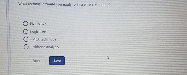  What technique would you apply to implement solutions? Five Why's Logic