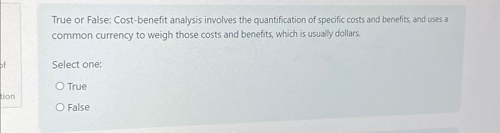 True or False: Cost-benefit analysis involves the quantification of specific costs