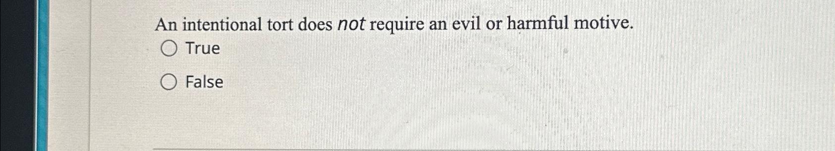  An intentional tort does not require an evil or harmful motive.