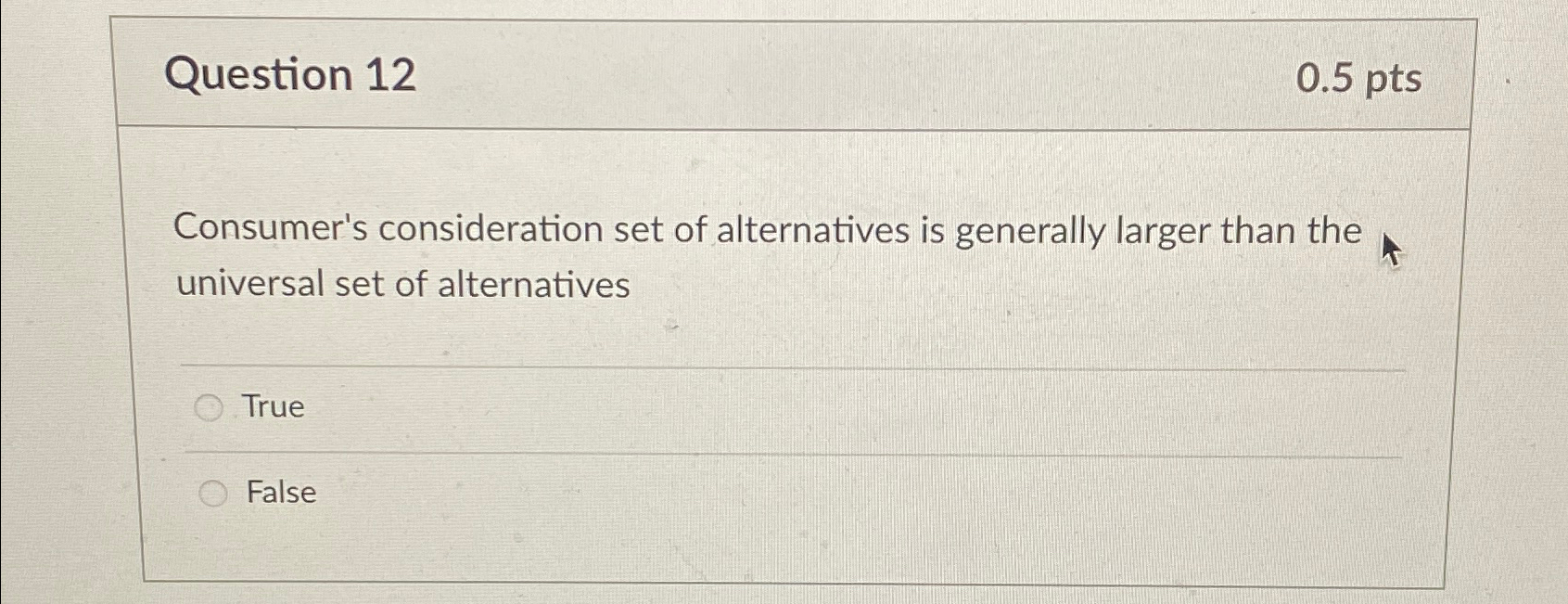  Question 12 0.5pts Consumer's consideration set of alternatives is generally larger