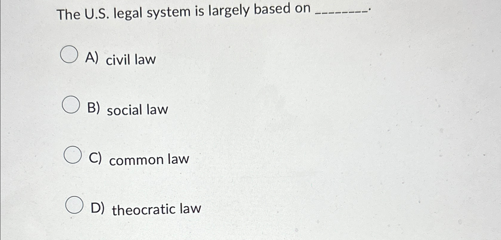  The U.S. legal system is largely based on A) civil law
