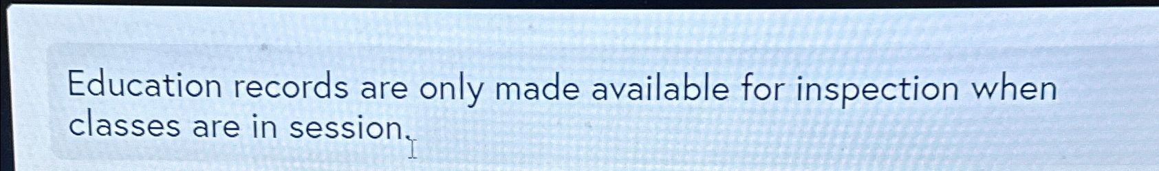 Education records are only made available for inspection when classes are