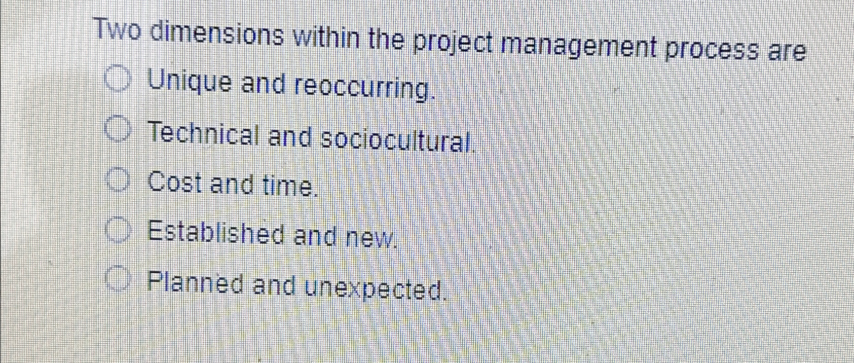  Two dimensions within the project management process are Unique and reoccurring.