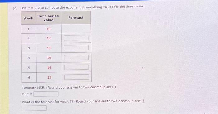 places.) MSE = What is the forecast for week 7? c) Use