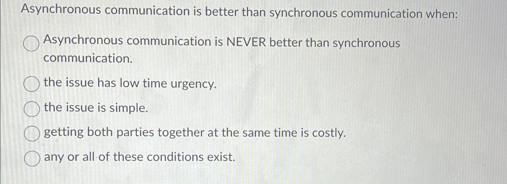  Asynchronous communication is better than synchronous communication when: Asynchronous communication is