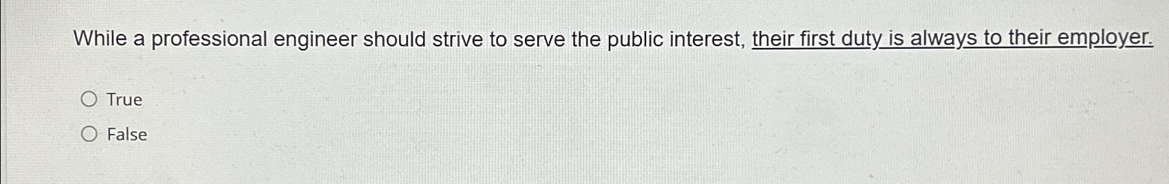  While a professional engineer should strive to serve the public interest,