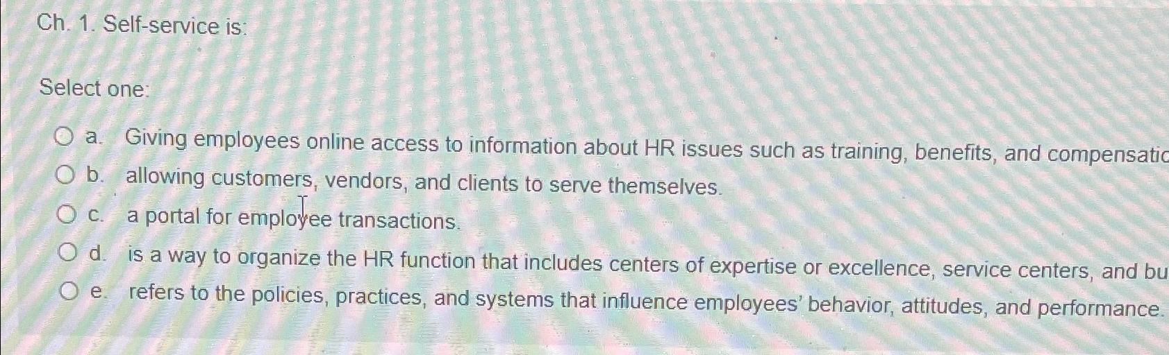  Ch.1. Self-service is: Select one: a. Giving employees online access to