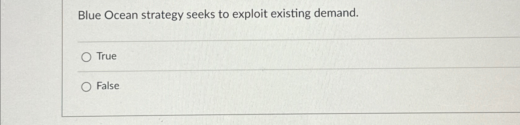  Blue Ocean strategy seeks to exploit existing demand. True False 