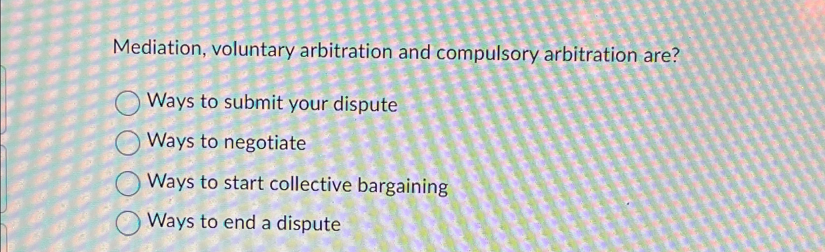 Mediation, voluntary arbitration and compulsory arbitration are? Ways to submit your