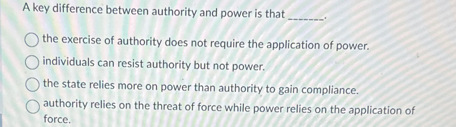  A key difference between authority and power is that the exercise