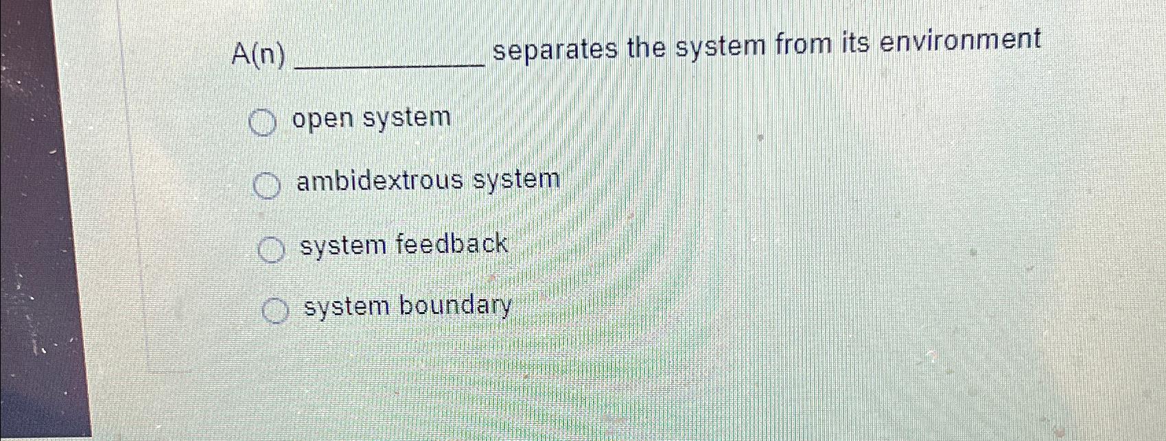  A(n) separates the system from its environment open system ambidextrous system