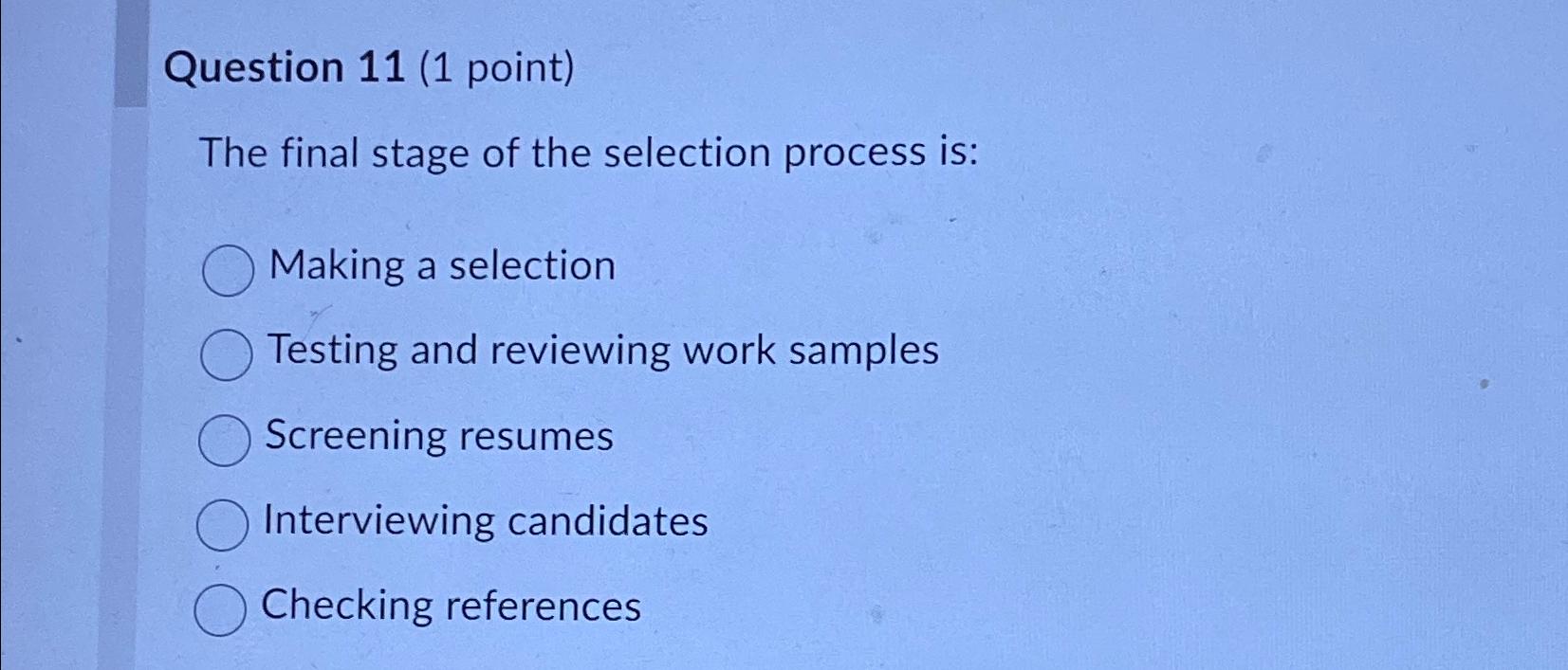  Question 11(1 point) The final stage of the selection process is: