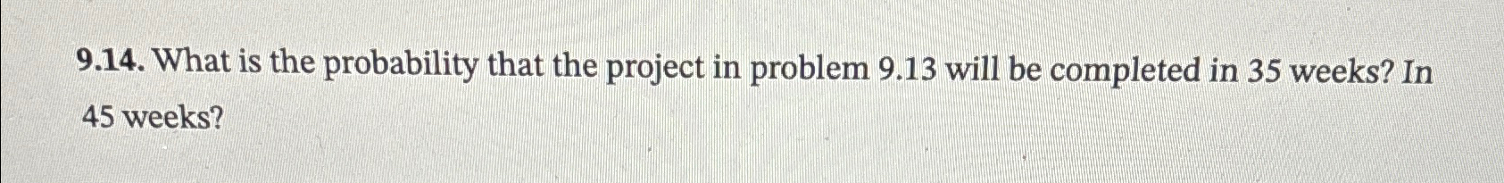  9.14. What is the probability that the project in problem 9.13