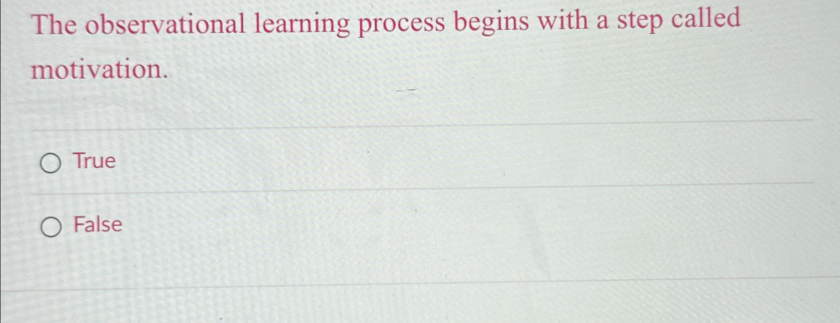  The observational learning process begins with a step called motivation. True