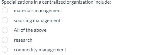  Specializations in a centralized organization include: materials management sourcing management All