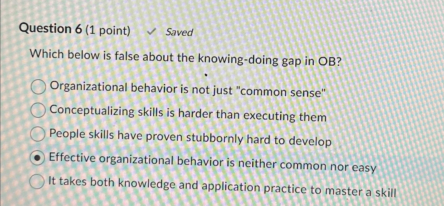  Question 6(1 point) Saved Which below is false about the knowing-doing