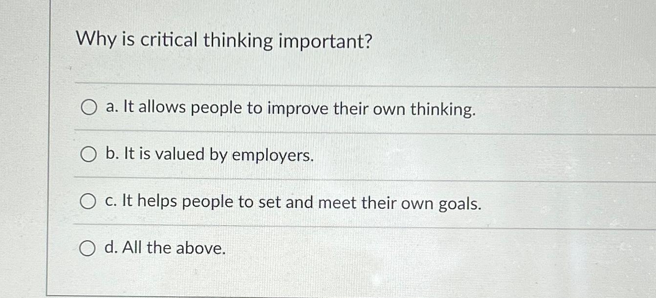  Why is critical thinking important? a. It allows people to improve