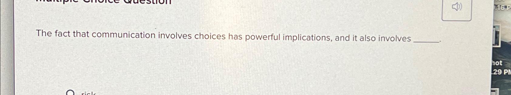  The fact that communication involves choices has powerful implications, and it