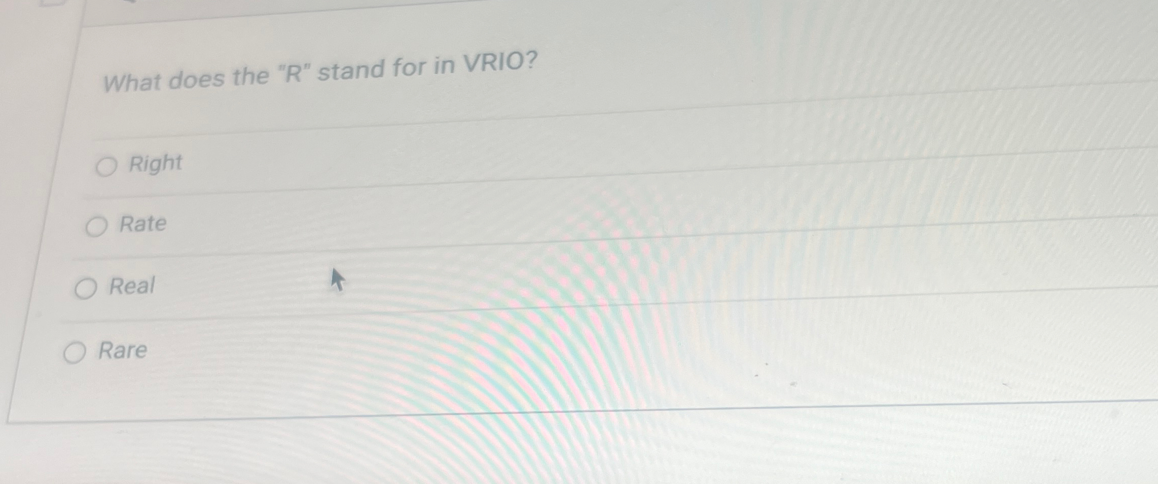  What does the "R" stand for in VRIO? Right Rate Real