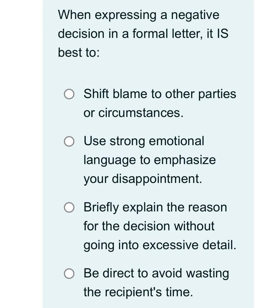  When expressing a negative decision in a formal letter, it IS