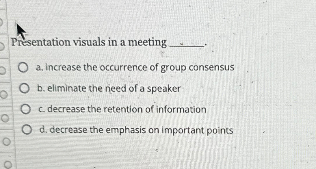  Presentation visuals in a meeting a. increase the occurrence of group