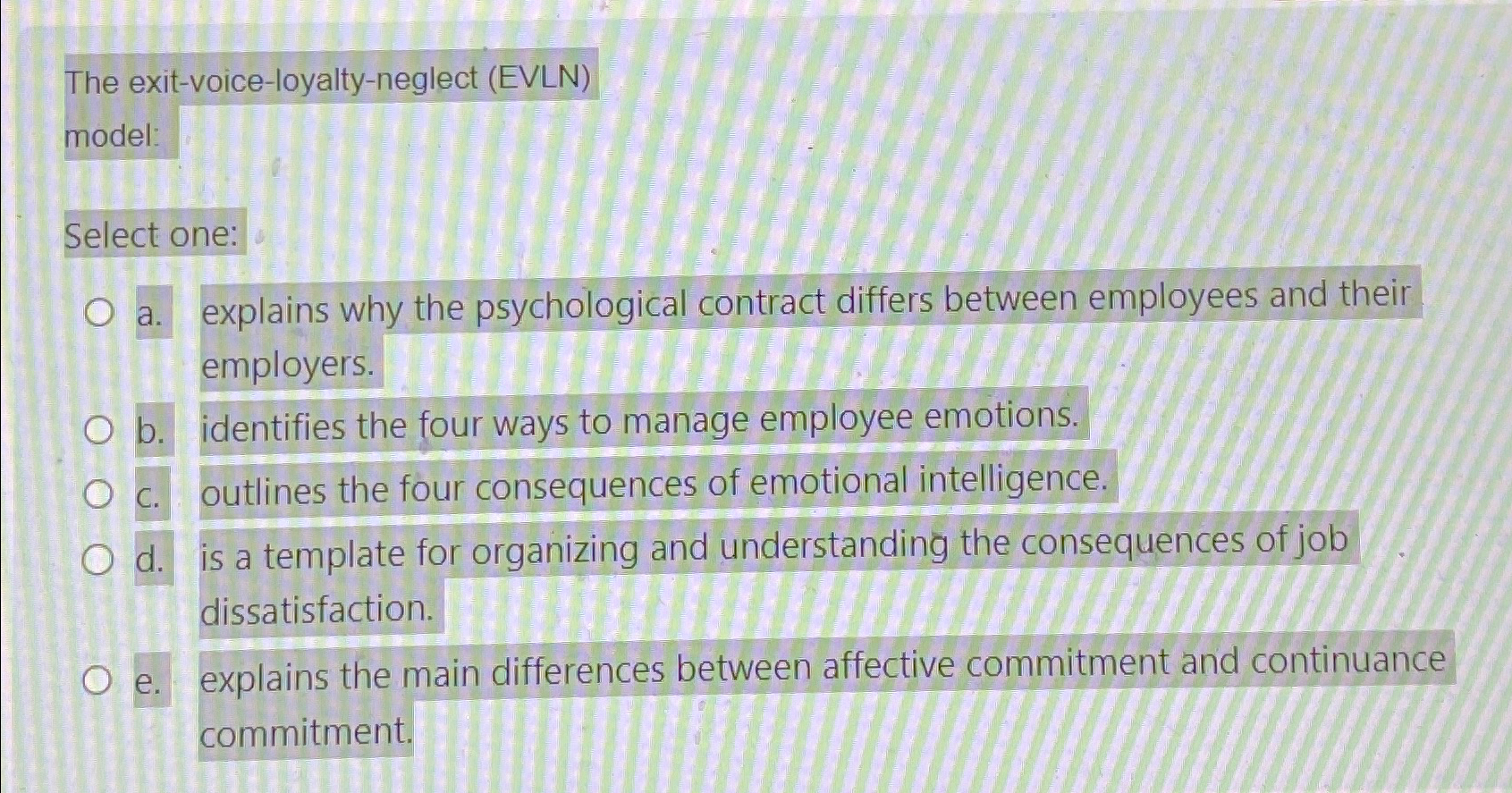  The exit-voice-loyalty-neglect (EVLN) model: Select one: a. explains why the psychological